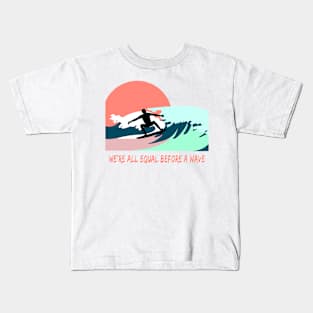 We are all equal before the wave. Surfer on board quote Kids T-Shirt